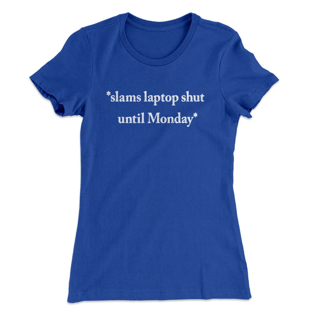 Slams Laptop Shut Until Monday Funny Women's T-Shirt